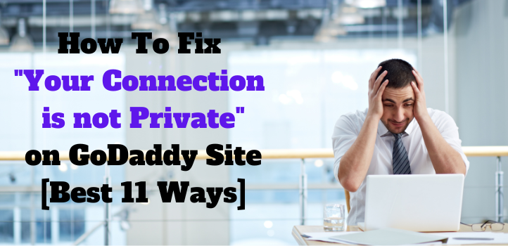 How To Fix Your Connection is not Private on GoDaddy Site
